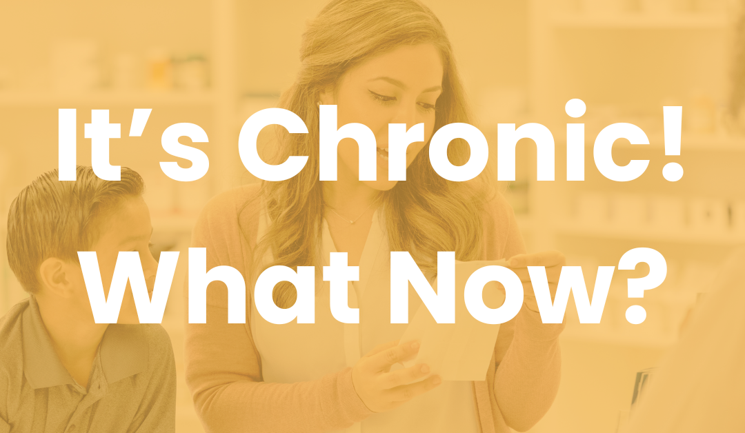 It’s Chronic! What Now?